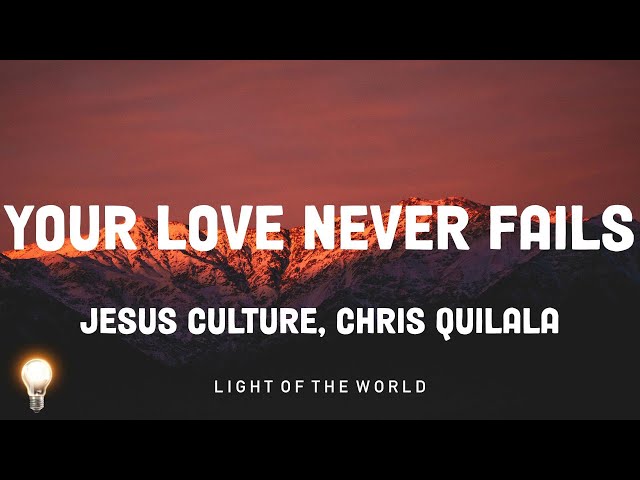 Your Love Never Fails - Jesus Culture, Chris Quilala | Hillsong Worship, JOYSPRING,... Mix Lyrics