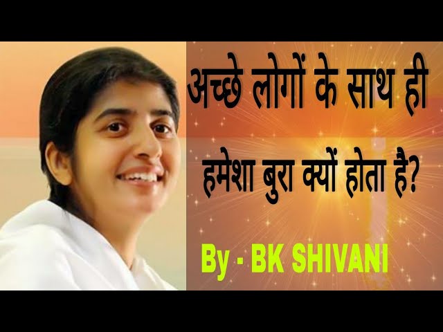 🔴 हमेशा अच्छे लोगों के साथ ही बुरा क्यों होता है? |BK Shivani | Brahma kumari