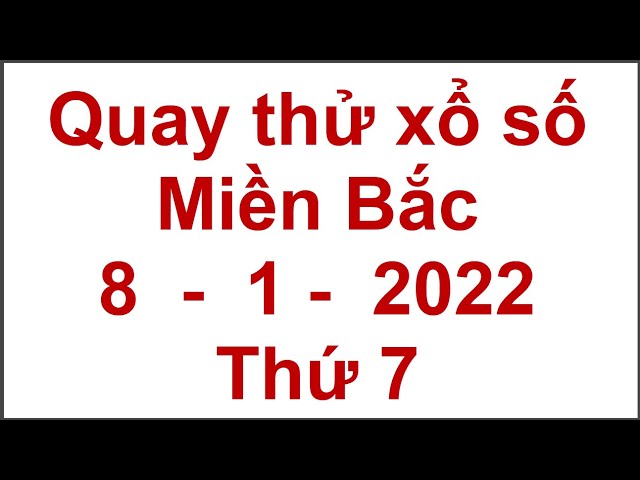 Quay thử kết quả xổ số miền bắc hôm nay thứ 7 ngày 8/1/2022 (xosomienbac, quay thu xsmb 8/1)