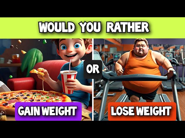 Would you rather......? hardest choices ever!