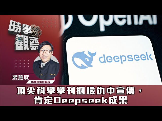 時事觀察—梁燕城：頂尖科學學刊摑臉仇中宣傳，肯定Deepseek成果