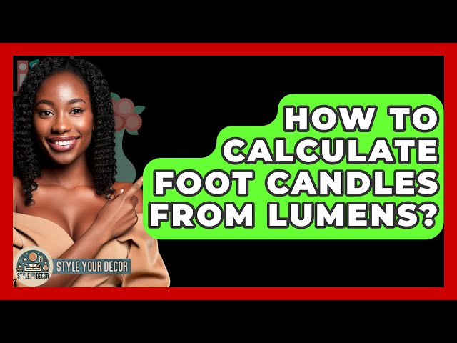 How To Calculate Foot Candles From Lumens? - Style Your Decor