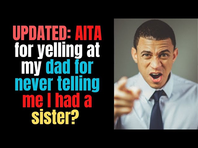 AITA for yelling at my dad for never telling me I had a sister?