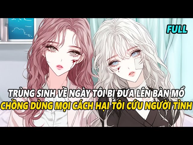 FULL | TRÙNG SINH VỀ NGÀY TÔI VÀ BẠCH NGUYỆT QUANG CỦA CHỒNG CÙNG BỊ ĐƯA LÊN BÀN MỔ | Saigon Audio