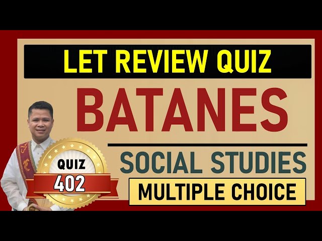 Quiz 402: LET REVIEW QUIZ / SOCIAL STUDIES / BATANES