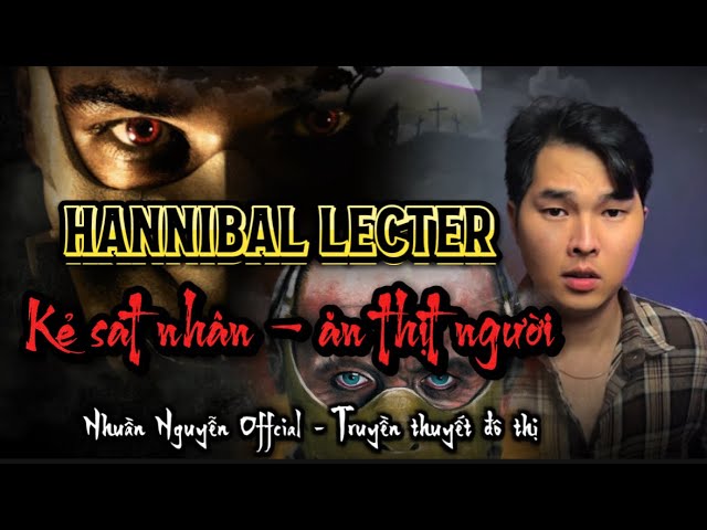 KẺ SÁT NHÂN ĂN THỊT NGƯỜI - HANNIBAL LECTER | Nhuần Nguyễn Offcial