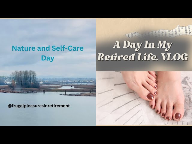 A Day In My Retired Life Vlog: Nature And Self-Care lifted my spirit!