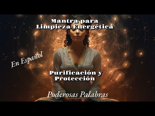 Mantra para Limpieza Energética en Español: Purificación y Protección