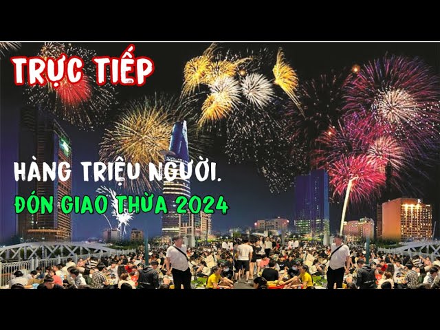 Trực Tiếp"Hàng TriệuTriệu"Người Đến Sài Gòn Quận 1"Xem Bắn Pháo Hoa Cực Đẹp"Đón Năm Mới 2024 Quá Vui