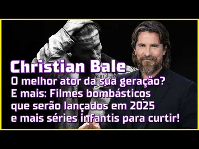 Tudo Sobre Christian Bale, Séries Infantis e os Filmes Mais Esperados de 2025