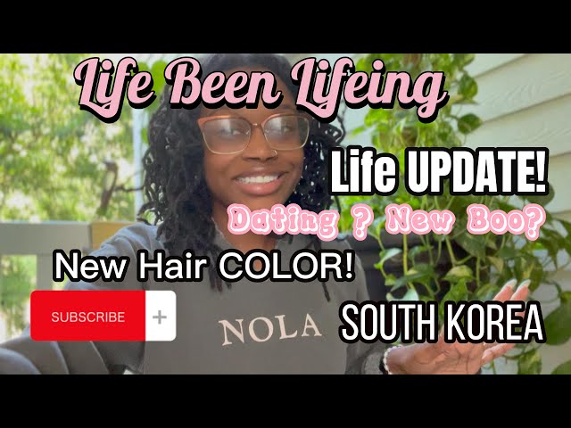 Life Been Lifeing| #dating | #southkorea | #locs