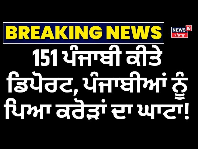 US deported indians Live |151 ਪੰਜਾਬੀ ਕੀਤੇ ਡਿਪੋਰਟ, ਪੰਜਾਬੀਆਂ ਨੂੰ ਪਿਆ ਕਰੋੜਾਂ ਦਾ ਘਾਟਾ! Deport | N18G