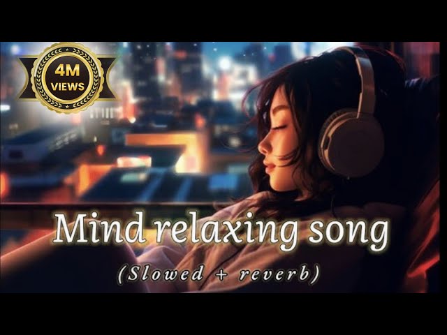 Mind relaxing song slowed reverb mix new song slowed reverb love mashup song