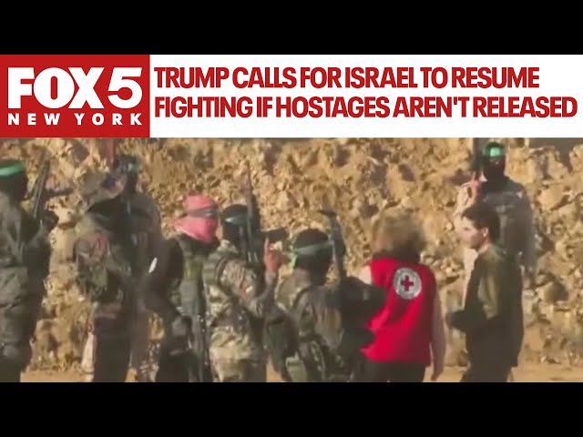 Trump calls for Israel to resume fighting if hostages aren't released