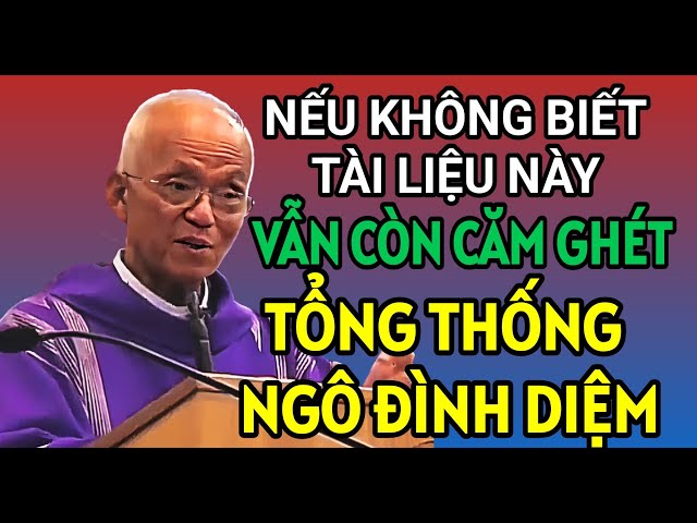 NẾU KHÔNG BIẾT TÀI LIỆU NÀY THÌ VẪN CÒN CĂM GHÉT TT NGÔ ĐÌNH DIỆM . BÀI GIẢNG HAY NHẤT CỦA CHA HỒNG