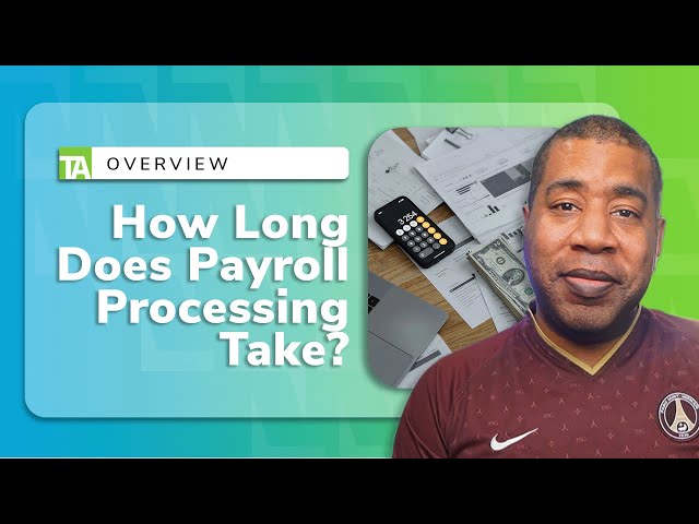 How Long Does Payroll Processing Take? | Tips and Strategies for Streamlining Your Process