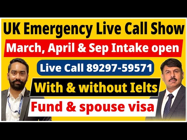 UK Emergency Live Call Show March, April & Sep Intake open With & without | IElTS Fund & spouse visa