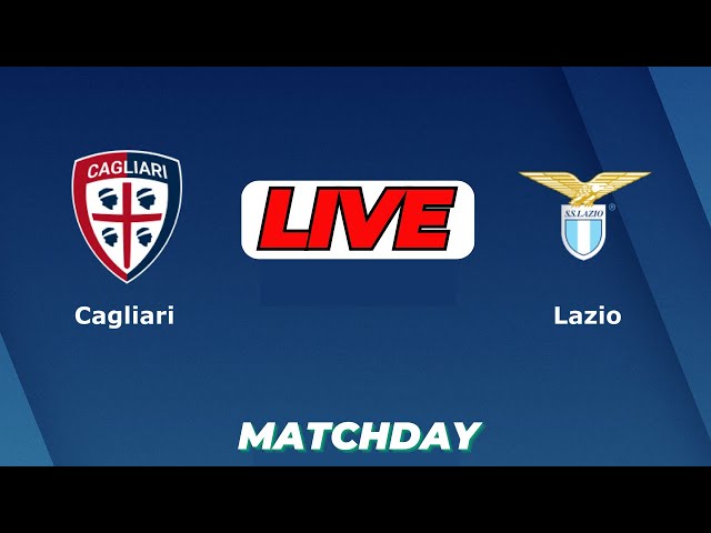 🔴LIVE : Cagliari Vs Lazio | Italian Serie A Live Football Match Today Score