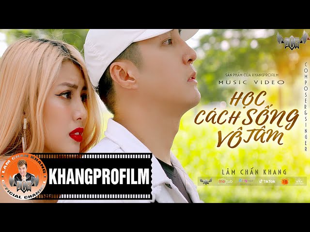 LÂM CHẤN KHANG | HỌC CÁCH SỐNG VÔ TÂM [ OFFICIAL MUSIC VIDEO ] XEM ĐI RỒI KHÓC