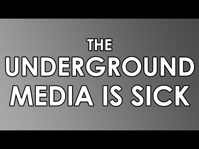 The Underground Media is Sick