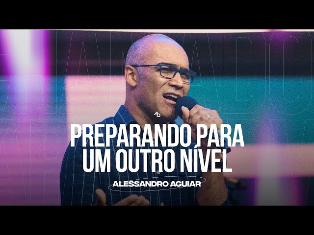 Preparando para um outro nível - Pr. Alessandro Aguiar