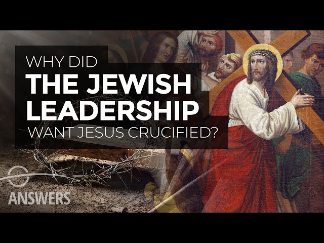 Why Did the Jewish Leadership Want Jesus Crucified?