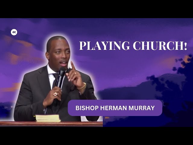 STOP PLAYING CHURCH! BISHOP HERMAN MURRAY. #church #JESUS #preach #bishophermanmurray