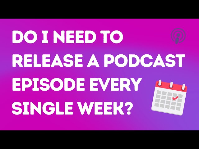 How often should I release my podcast episodes? & Do I really need to be consistent?