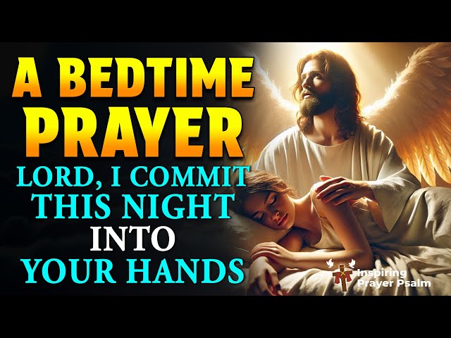 NIGHT PRAYER TONIGHT 🙏 LORD, I COMMIT THIS NIGHT INTO YOUR HANDS - A BEDTIME PRAYER