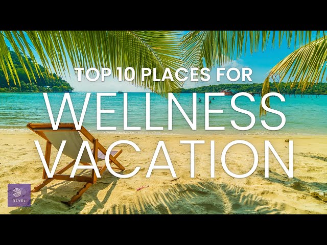 Relaxing Vacations 2022 | Top 10 Wellness Retreat | Travel Video 2022 | Stress-Free Vacation