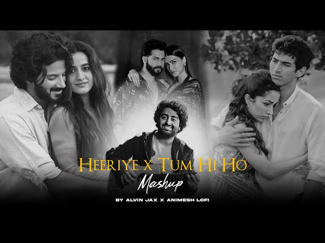 Heeriye x Tum Hi Ho Mashup | Arijit Singh | Alvin Jax, Animesh Lofi | Sad Love Mashup 2024