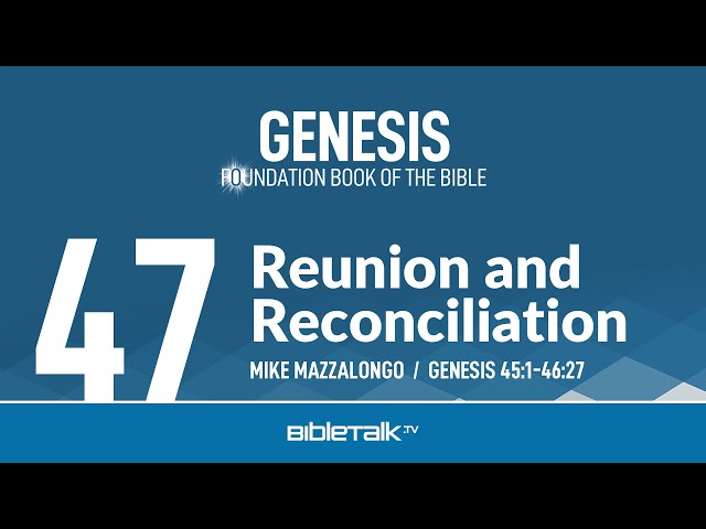 Reunion and Reconciliation (Genesis 45-46 Bible Study) – Mike Mazzalongo | BibleTalk.tv