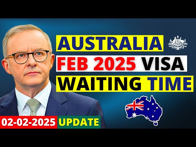 Australia Visa Processing Time: February 2025 | Australia Visa Update