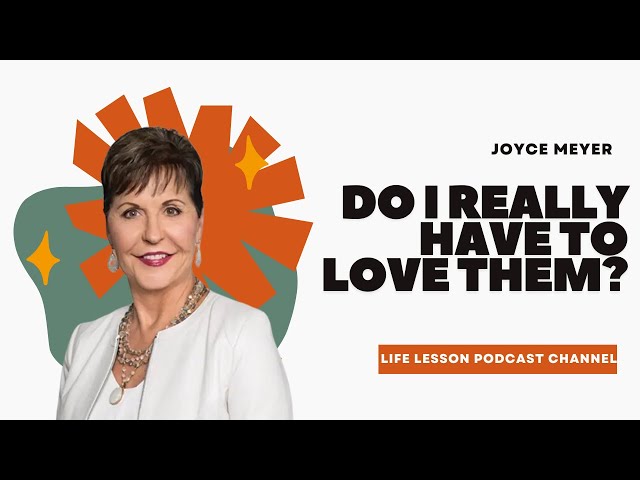 Joyce Meyer Ministries | Do I Really Have to Love Them? Embracing Unconditional Love