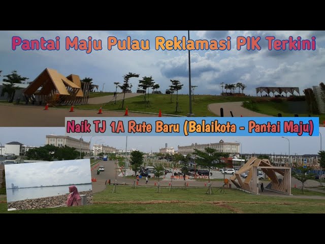 Pantai Maju Pulau Reklamasi PIK Terkini | Naik Transjakarta 1A rute baru Balaikota - Pantai Maju PIK