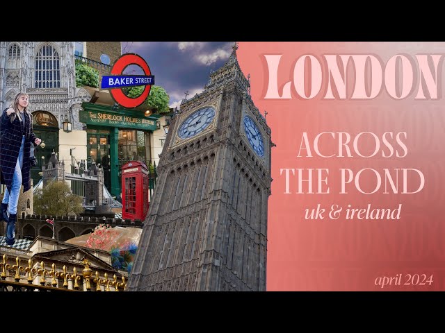 LONDON ✦ travel vlog ✦ across the pond: uk & ireland