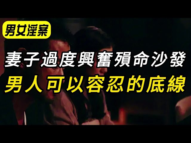 【男女淫案】妻子過度興奮隕命沙發,男人可以容忍的底線｜犯罪｜懸疑推理｜內幕｜大案要案紀實錄｜事件｜奇聞觀察｜案件故事｜離奇案件