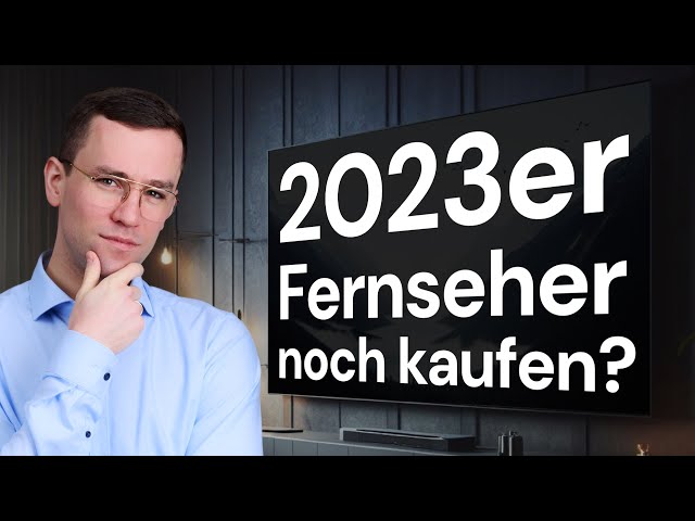 Lohnt sich jetzt noch ein 2023er TV? Oder besser auf neue Fernseher warten?