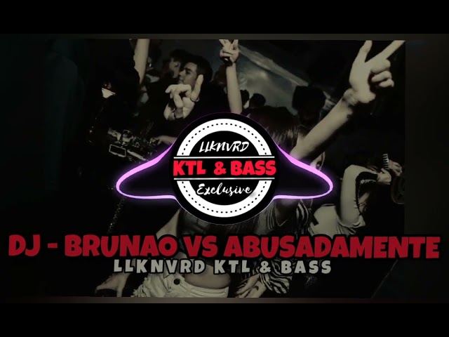 DJ - BRUNAO vs. ABUSADAMENTE - LLKNVRD [ KTL & BASS ]