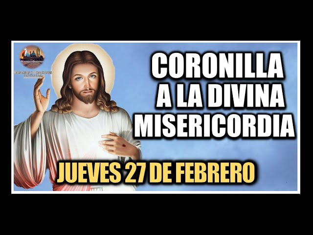 CORONILLA A LA DIVINA MISERICORDIA - JESÚS DIVINA MISERICORDIA: JUEVES 27 DE FEBRERO DE 2025.