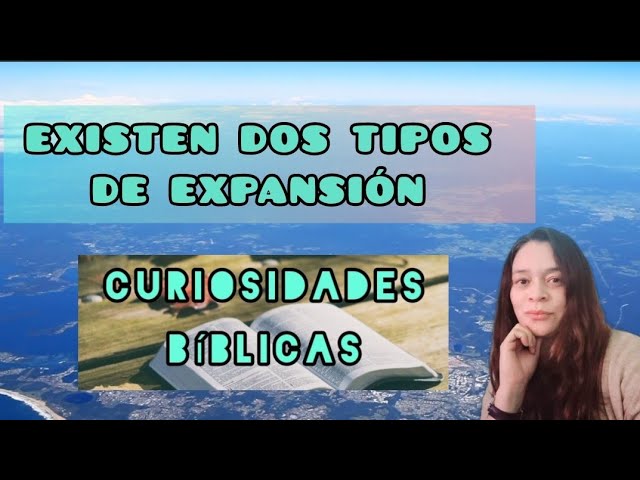 ¿SABIAS QUE EXISTEN DOS TIPOS DE EXPANSIÓN? ● CURIOSIDADES BÍBLICAS