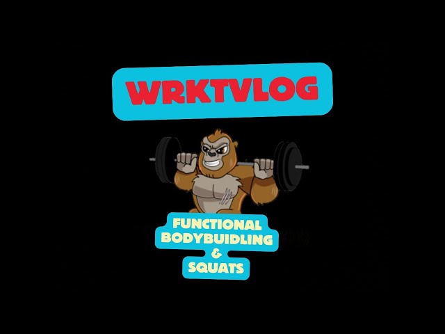 WRKTVLOG- Functional Bodybuilding & Squats