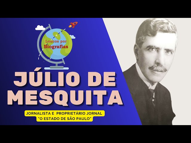 Biografia: JÚLIO DE MESQUITA - Jornalista Brasileiro - Proprietário JORNAL "O Estado de São Paulo"