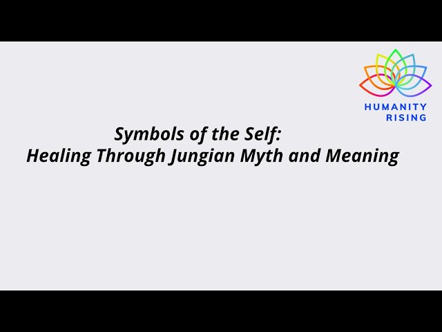 Humanity Rising 1077: Symbols of the Self: Healing Through Jungian Myth and Meaning