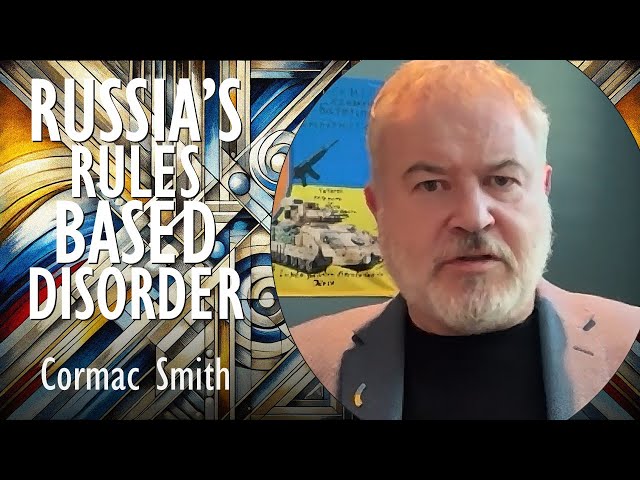 Cormac Smith - Putin Seeks to Replace Rules Based Order with a new 'Disordered' Age of Imperialism