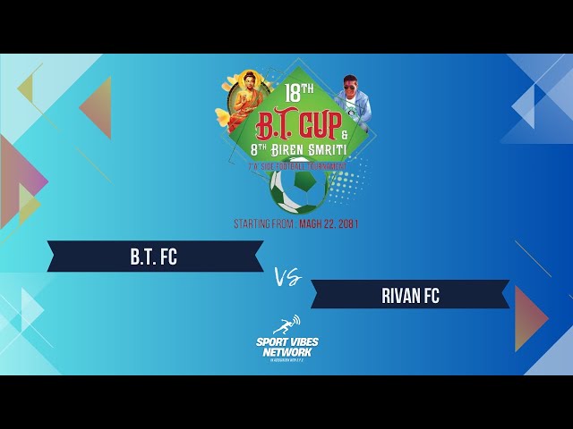 B.T. FC VS RIVAN FC BT Cup & 8th Biren Smriti 7 'A' Side Football