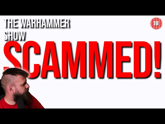 I've been SCAMMED! - The Warhammer Show