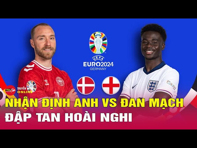 Nhận định trận đấu, soi kèo Đan Mạch vs Anh, 23h00 ngày 20/6 - Bảng C EURO 2024 | Tin24h