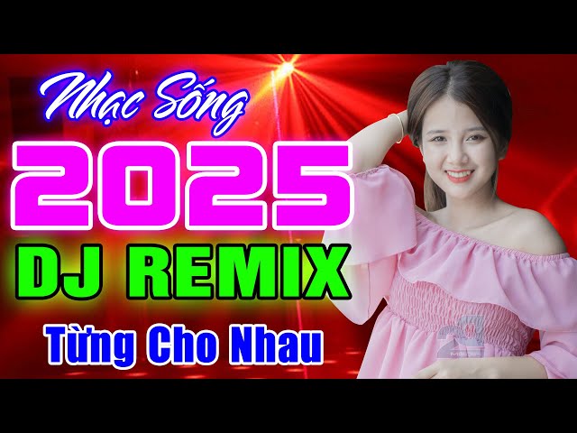 TỪNG CHO NHAU REMIX - NHẠC SỐNG DICSCO DJ 2025 BASS CĂNG ĐÉT - NHẠC TRẺ 8X 9X REMIX CỰC SÔI ĐỘNG