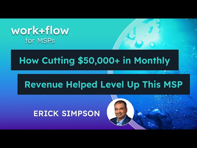 How cutting $50,000+ in monthly revenue helped level up this MSP